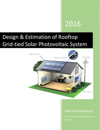 2016
Sabrina Chowdhury
Email : sabrina.chowdhury29@gmail.com
4/30/2016
Design & Estimation of Rooftop
Grid-tied Solar Photovoltaic System
 