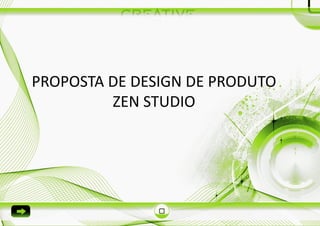 PROPOSTA DE DESIGN DE PRODUTO
         ZEN STUDIO
 