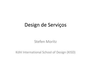 Design de Serviços Stefen Moritz Köhl International School of Design (KISD) 