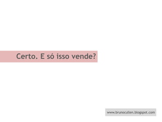 Certo. E só isso vende?