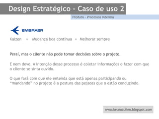 Design Estratégico – Caso de uso 2Produto – Processos internosResultado: linha de jatos executivos.O que diferencia esses jatos? Design de interiores da BMW.