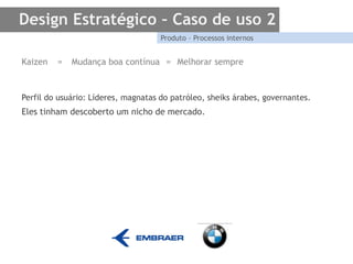 Design Estratégico – Caso de uso 3Experiência de usoVende apenas 1 produto: Urso de pelúcia.A criança constrói o próprio urso.Ela escolhe a pelúcia, o preenchimento,as roupas, as frases que serão gravadas naspatas e coloca um coração dentroou fora do boneco. Valoriza o produto diante do cliente: Ele (opai ou a mãe) participa daconstrução com a criança. 