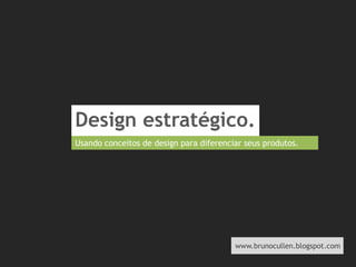 Design estratégico.  Usando conceitos de design para diferenciar seus produtos. 