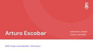Arturo Escobar
DD012- Design e sustentabilidade - Cristina Ibarra
Autonomía y diseño

Contra o terricídio
 