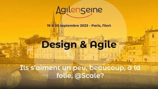 19 & 20 septembre 2023 - Paris, Niort
Design & Agile
Ils s’aiment un peu, beaucoup, à la
folie, @Scale?
 