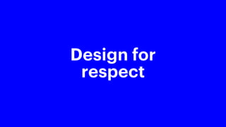Design for
respect
 