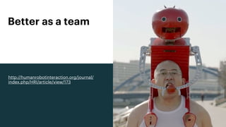 Better as a team
http://humanrobotinteraction.org/journal/
index.php/HRI/article/view/173
 