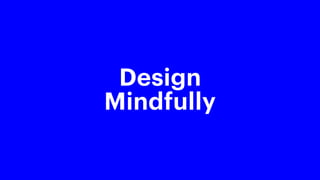 Design
Mindfully
 