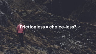 Frictionless = choice-less?
 