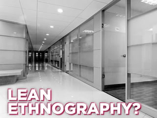LEAN
LEAN
ETHNOGRAPHY?
ETHNOGRAPHY?

 