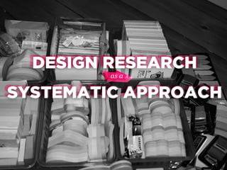 DESIGN RESEARCH
DESIGN RESEARCH
as a

SYSTEMATIC APPROACH
SYSTEMATIC APPROACH

 