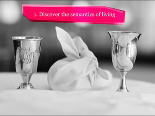 1. Discover the semantics of living

 