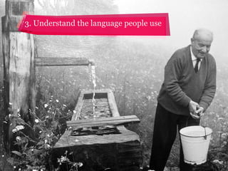 3. Understand the language people use

 