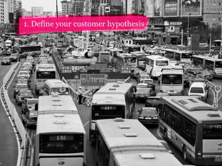 1. Define your customer hypothesis

 