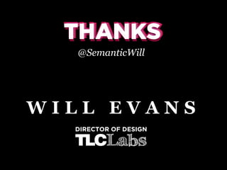 THANKS
THANKS
@SemanticWill

WILL EVANS
DIRECTOR OF DESIGN

 