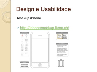 Design e Usabilidade
Mockup iPhone
 http://iphonemockup.lkmc.ch/
 