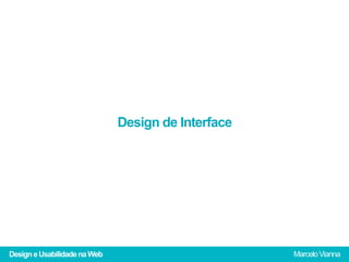 Design de Interface




Design e Usabilidade na Web                         Marcelo Vianna
 