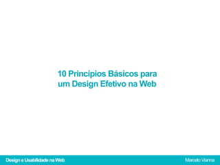 10 Princípios Básicos para
                       um Design Efetivo na Web




Design e Usabilidade na Web                         Marcelo Vianna
 