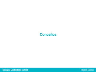 Conceitos




Design e Usabilidade na Web               Marcelo Vianna
 