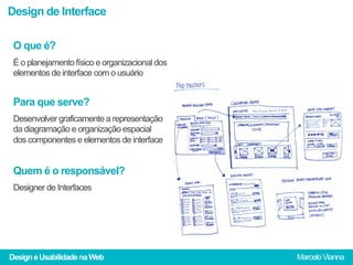 Design de Interface

 O que é?
 É o planejamento físico e organizacional dos
 elementos de interface com o usuário


 Para...