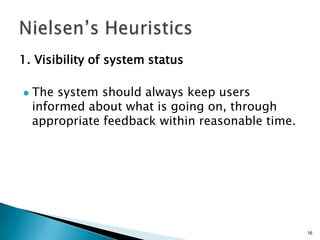 1. Visibility of system status


The system should always keep users
informed about what is going on, through
appropriate feedback within reasonable time.

16

 