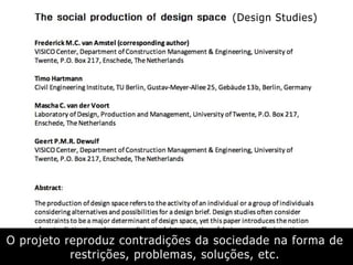 O projeto reproduz contradições da sociedade na forma de
restrições, problemas, soluções, etc.
(Design Studies)
 