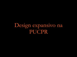 Design expansivo na
PUCPR
 