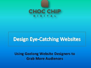 Using Geelong Website Designers to
Grab More Audiences
 