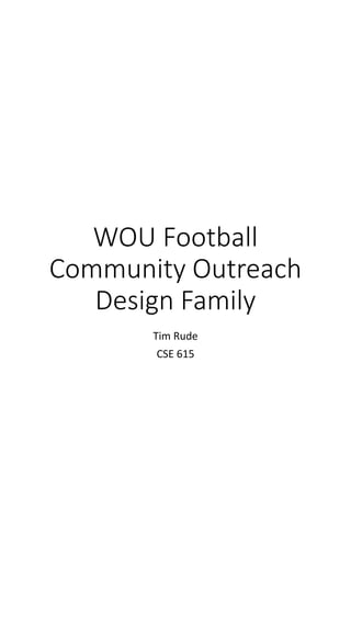 WOU Football
Community Outreach
Design Family
Tim Rude
CSE 615
 