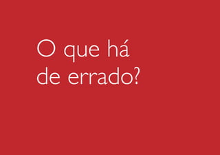 O que há
de errado?

 