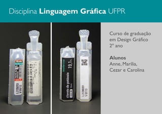 Disciplina Linguagem Gráfica UFPR
Curso de graduação
em Design Gráfico
2º ano
Alunos
Anne, Marília,
Cezar e Carolina

 