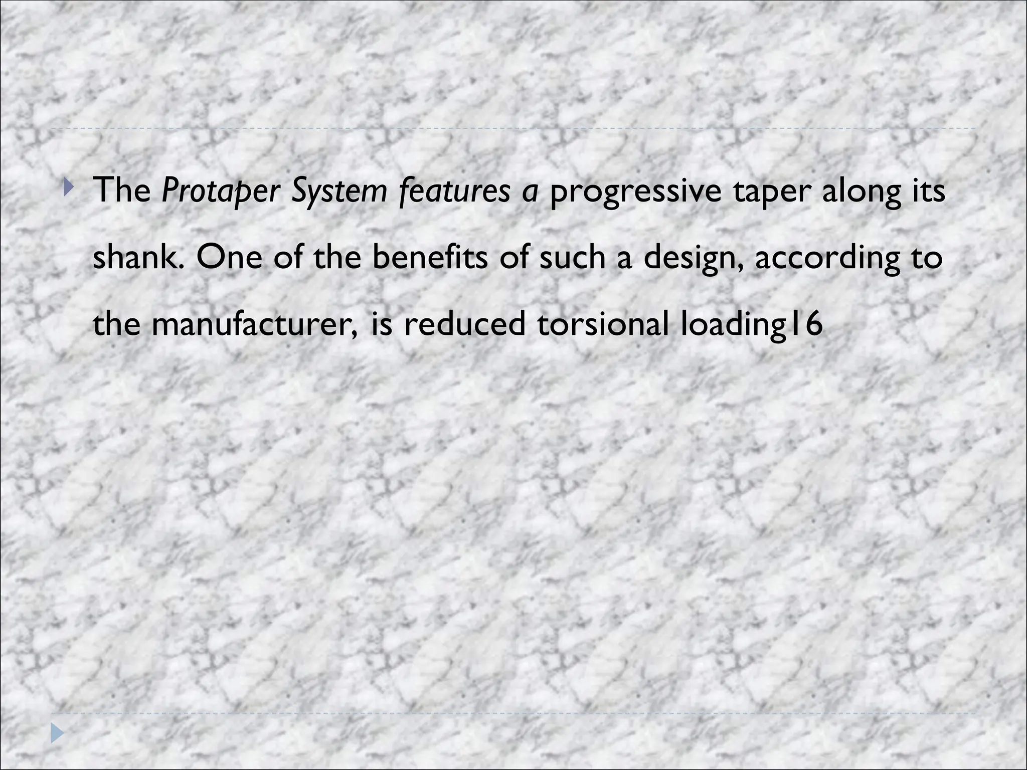  The Protaper System features a progressive taper along its
shank. One of the benefits of such a design, according to
the manufacturer, is reduced torsional loading16
 