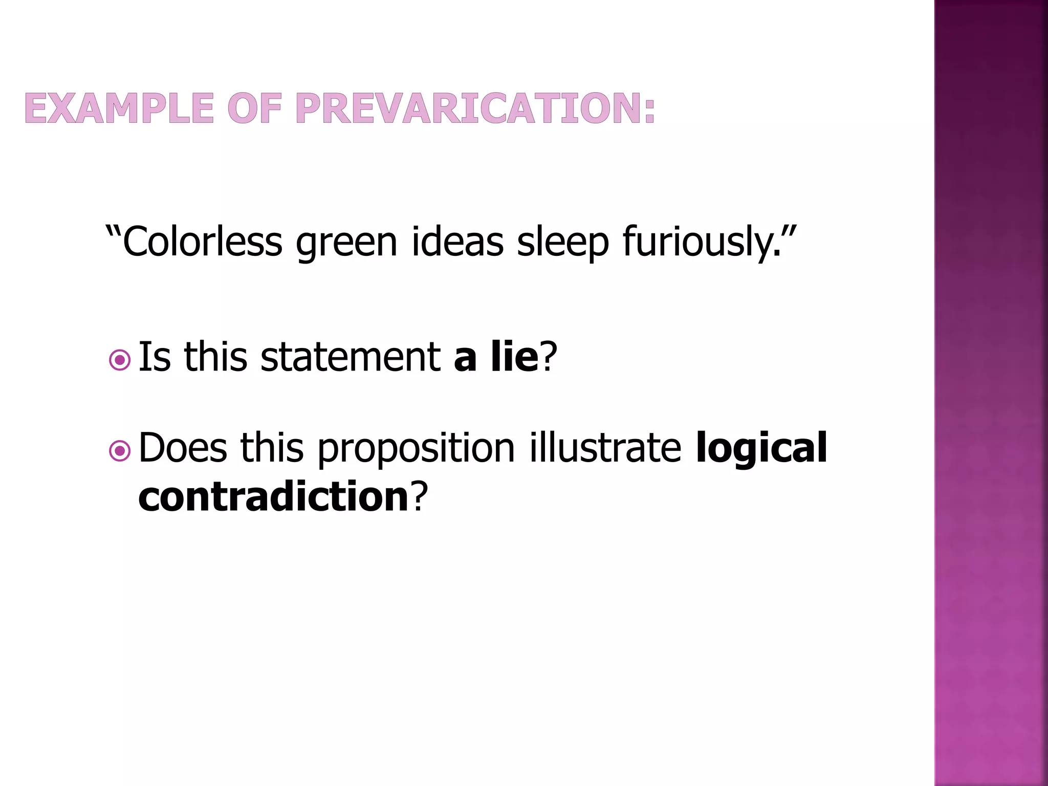 “Colorless green ideas sleep furiously.”
 Is this statement a lie?
 Does this proposition illustrate logical
contradiction?
 