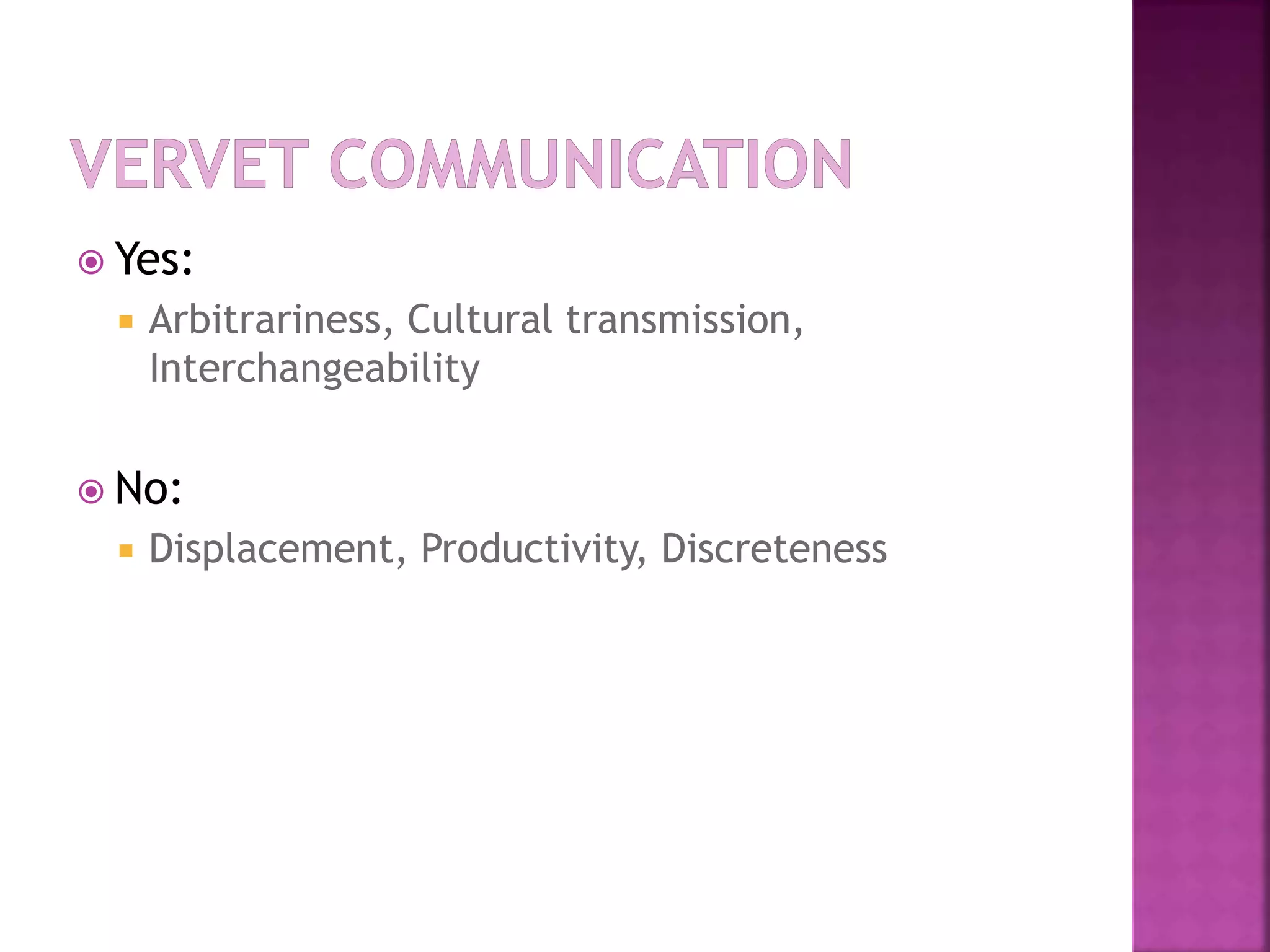  Yes:
 Arbitrariness, Cultural transmission,
Interchangeability
 No:
 Displacement, Productivity, Discreteness
 