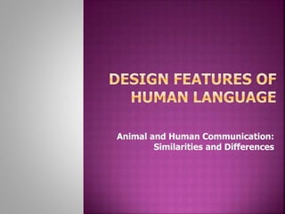 Animal and Human Communication:
Similarities and Differences
 