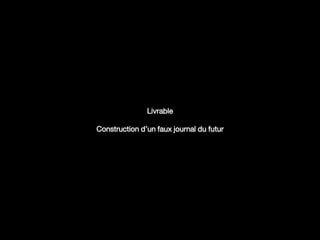 Livrable
Construction d’un faux journal du futur
 