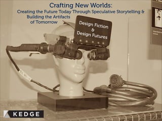 Design Fiction
&
Design Futures
Crafting New Worlds:
Creating the Future Today Through Speculative Storytelling &
Building the Artifacts
of Tomorrow
 