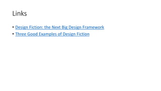 Links
• Design Fiction: the Next Big Design Framework
• Three Good Examples of Design Fiction