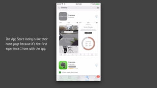 The App Store listing is like their
home page because it’s the first
experience I have with the app.
 