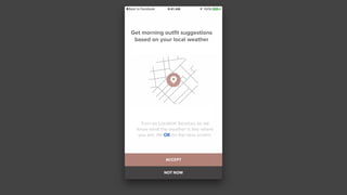 Get morning outfit suggestions
based on your local weather
Turn on Location Services so we
know what the weather is like where
you are. Hit OK on the next screen.
 