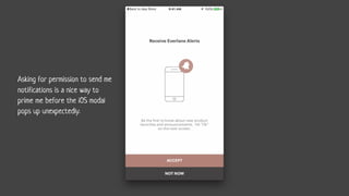 Asking for permission to send me
notifications is a nice way to
prime me before the iOS modal
pops up unexpectedly.
 