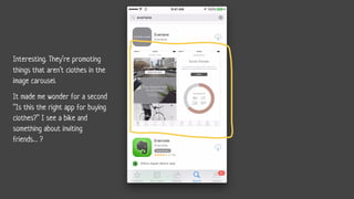 Interesting. They’re promoting
things that aren’t clothes in the
image carousel.
It made me wonder for a second
“Is this the right app for buying
clothes?” I see a bike and
something about inviting
friends… ?
 
