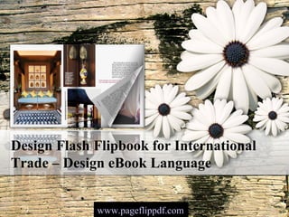 Design Flash Flipbook for International
Trade – Design eBook Language


             www.pageflippdf.com
 