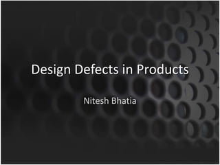 Design Defects in Products Nitesh Bhatia 