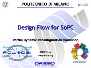 Design Flow for SoPC P artial  D ynamic  R econfiguration  W orkshop DRESD Team [email_address] 