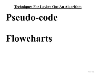 James Tam
Techniques For Laying Out An Algorithm
Pseudo-code
Flowcharts
 
