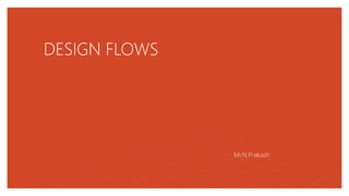 DESIGN FLOWS
Mr.N.Prakash
 