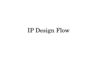 IP Design Flow
 