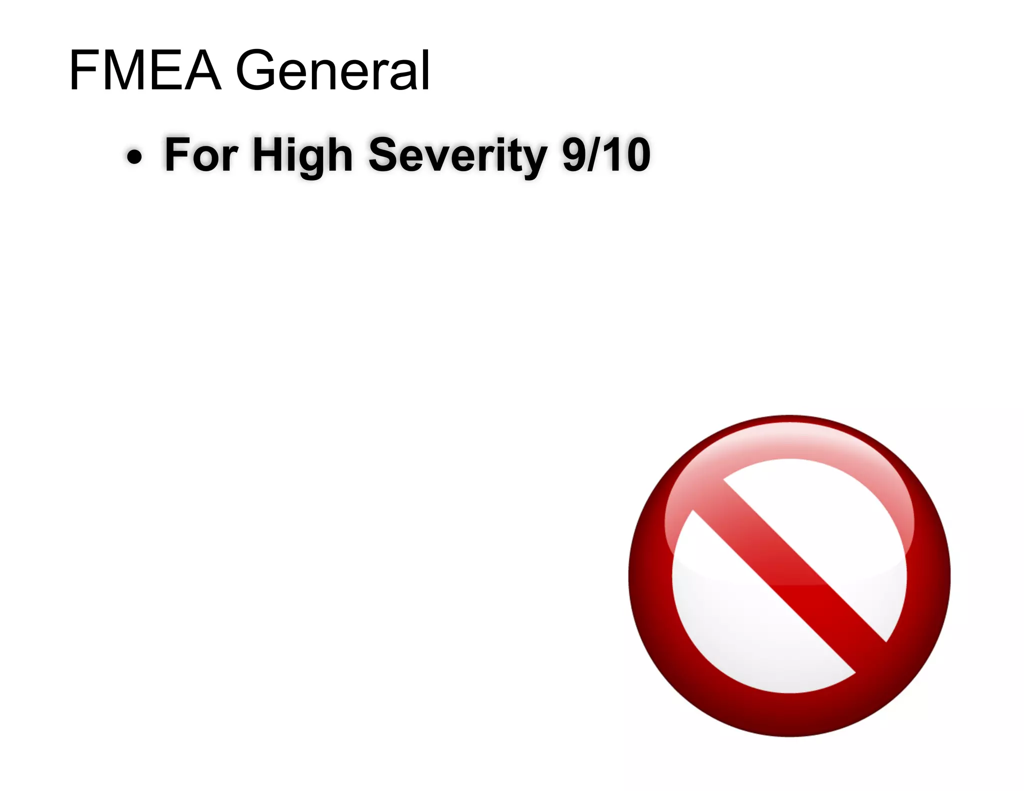 FMEA General
● For High Severity 9/10
 