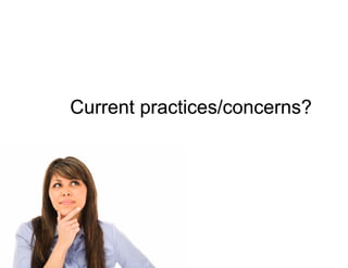 Current practices/concerns?
 